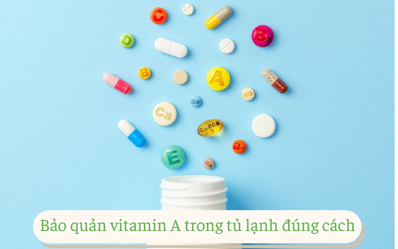 Bảo quản vitamin A trong tủ lạnh đúng cách