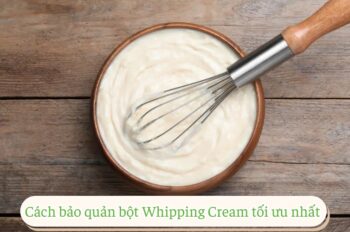 Cách bảo quản Whipping Cream hiệu quả nhất cho mọi nhà bếp