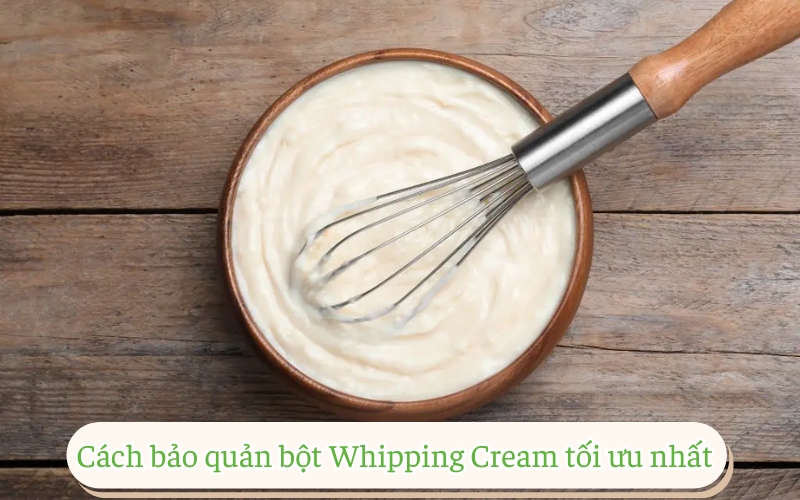 Cách bảo quản bột Whipping Cream tối ưu nhất