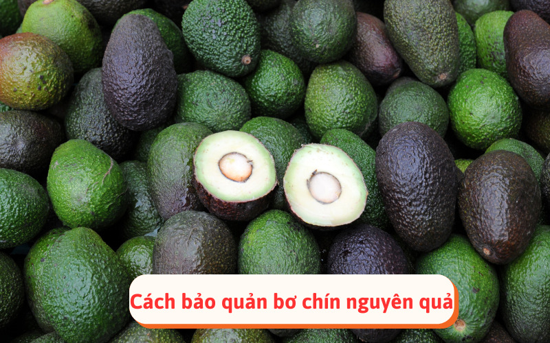 Cách bảo quản bơ chín nguyên quả