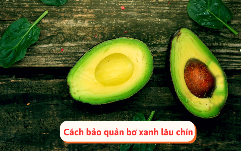 Cách bảo quản bơ xanh lâu chín