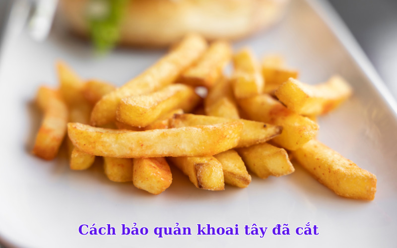 Cách bảo quản khoai tây đã cắt