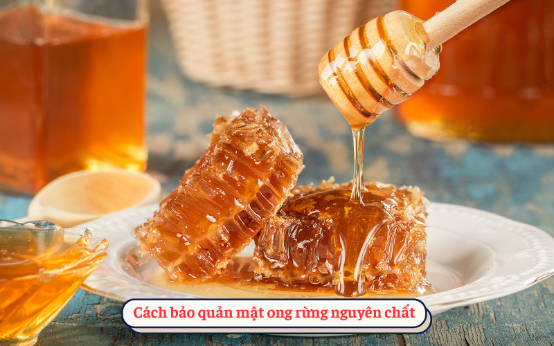 Cách bảo quản mật ong rừng​ nguyên chất