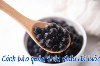 Cách bảo quản trân châu mềm dai, không bị cứng dễ thực hiện