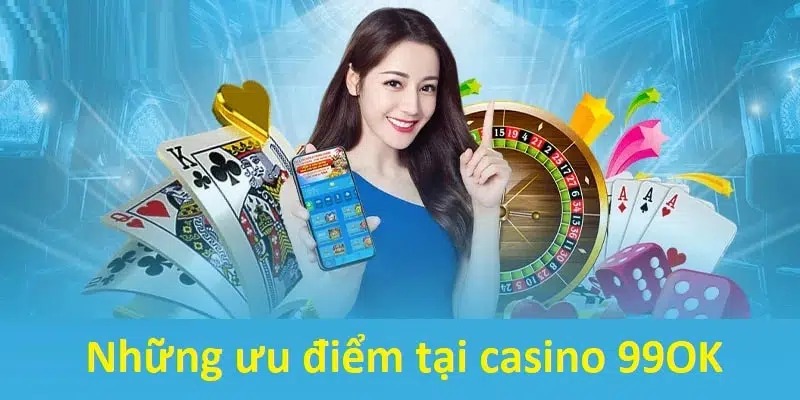 Những điểm nổi bật khiến nhiều người chọn Casino 99ok