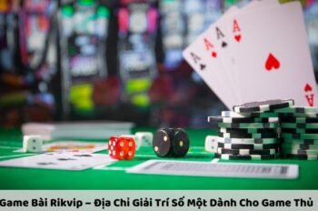 Game Bài Rikvip – Địa Chỉ Giải Trí Số Một Dành Cho Game Thủ