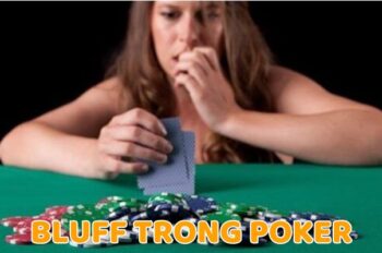 Bluff trong Poker là gì? Bật mí mẹo bluff hiệu quả từ chuyên gia 