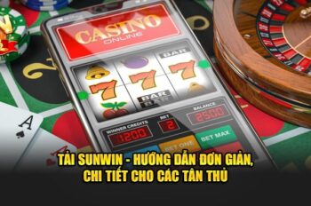 Tải Sunwin – Hướng Dẫn Đơn Giản, Chi Tiết  Cho Các Tân Thủ
